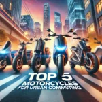 Top 5 Motorcycles for Urban Commuting